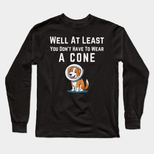 Well At Least You Don't Have To Wear A Cone Long Sleeve T-Shirt